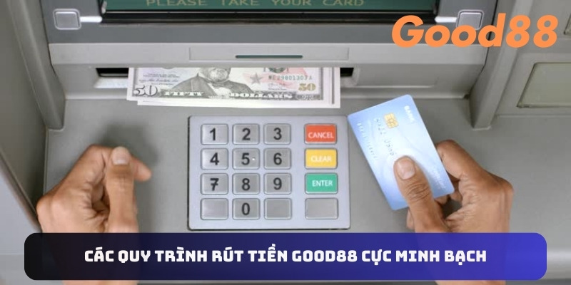 Các quy trình rút tiền Good88 cực minh bạch