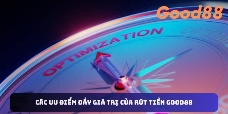 Các ưu điểm đầy giá trị của rút tiền Good88