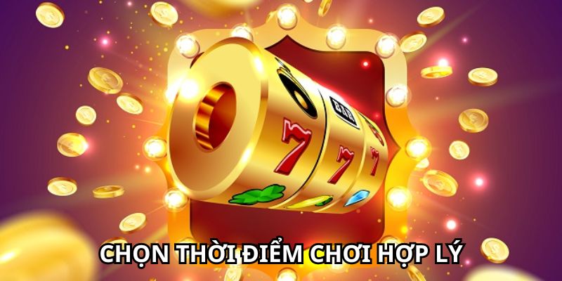 Chọn thời điểm chơi hợp lý