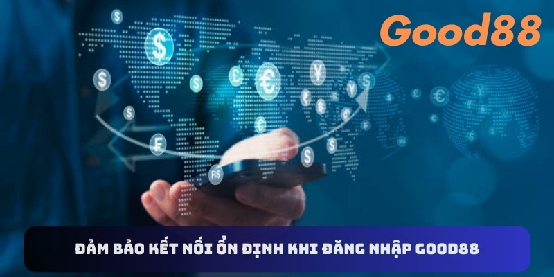 Đảm bảo kết nối ổn định khi đăng nhập Good88