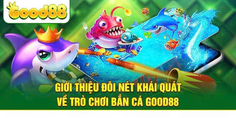 Đặc điểm rõ nét về bắn cá Good88