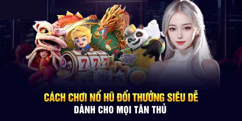 Giới thiệu sơ bộ cách chơi nổ hũ