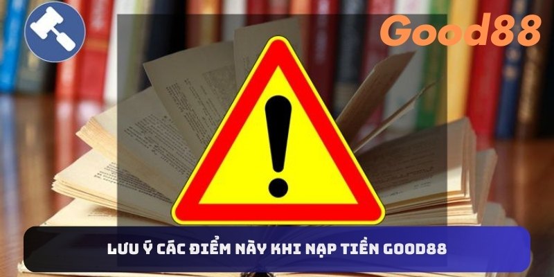 Lưu ý các điểm này khi nạp tiền Good88