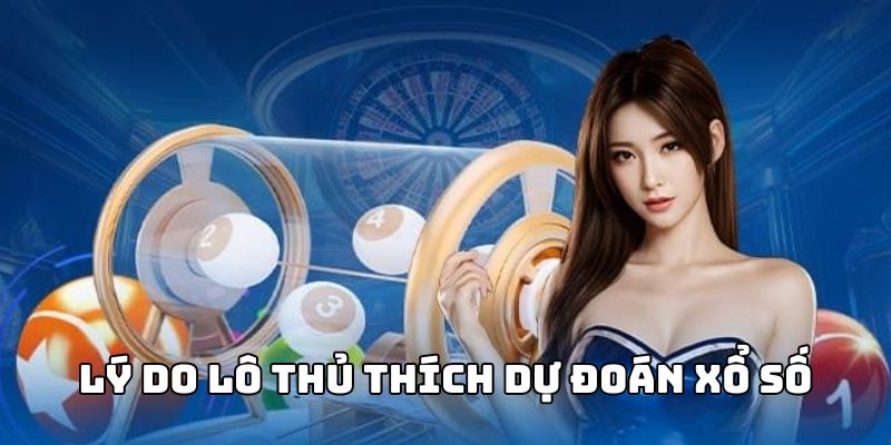 Lý do lô thủ thích dự đoán xổ số