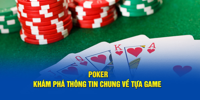 poker-kham-pha-thong-tin-chung-ve-tua-game