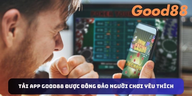 Tải app Good88 được đông đảo người chơi yêu thích