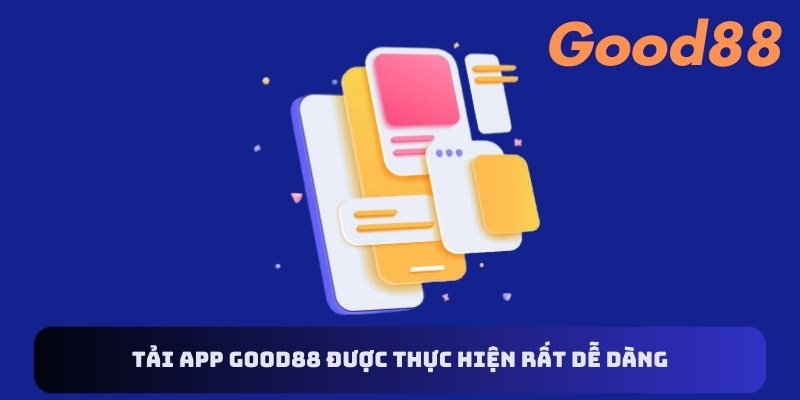 Tải app Good88 được thực hiện rất dễ dàng