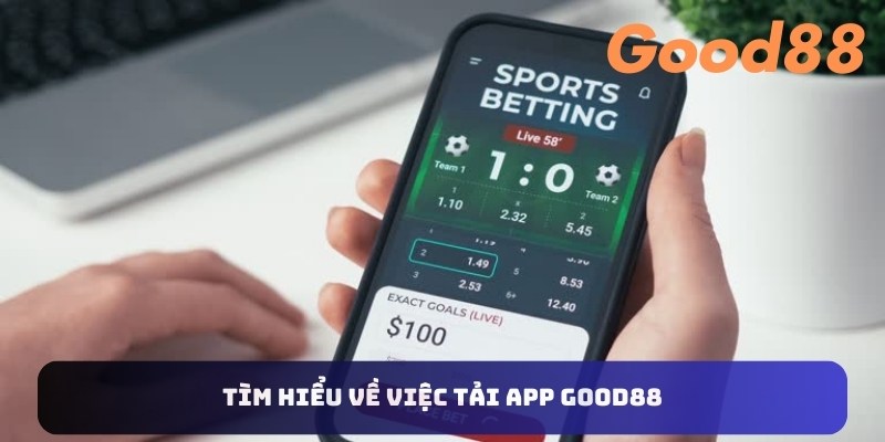 Tìm hiểu về việc tải app Good88