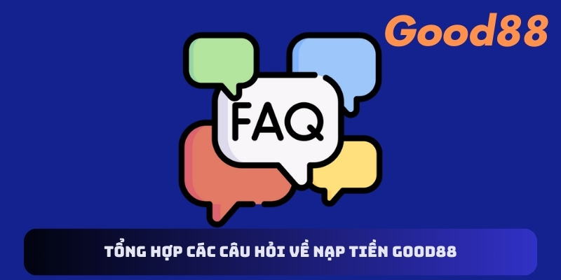 Tổng hợp các câu hỏi về nạp tiền Good88