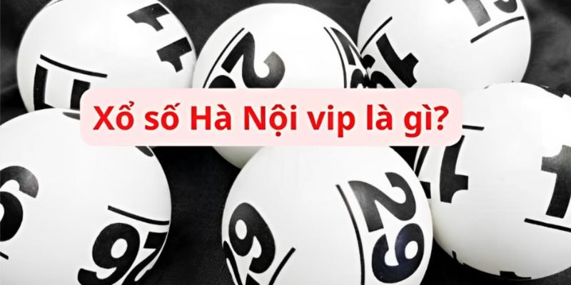 Xổ số Hà Nội vip là gì?